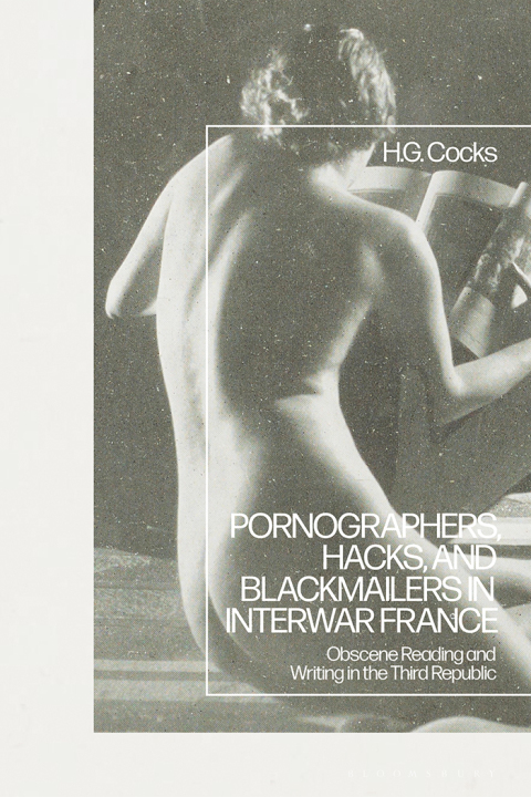 Pornographers, Hacks, and Blackmailers in Interwar France 