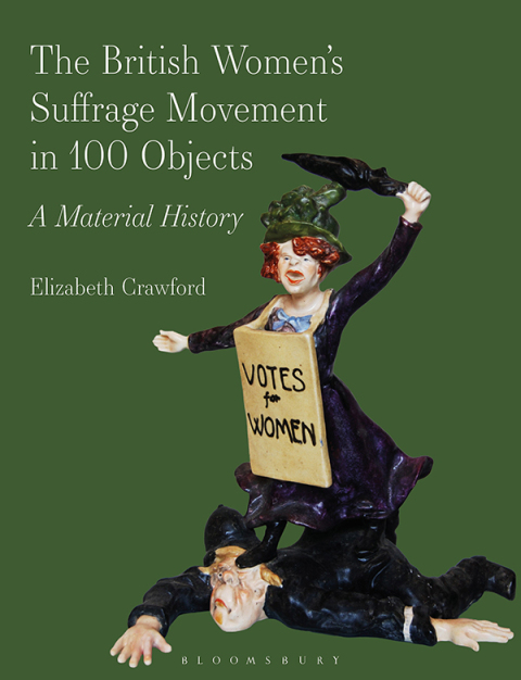 Cover image for book The British Women’s Suffrage Movement in 100 Objects