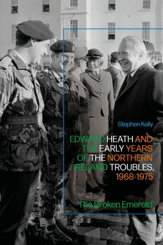 Edward Heath and the Early Years of the Northern Ireland Troubles, 1968-1975