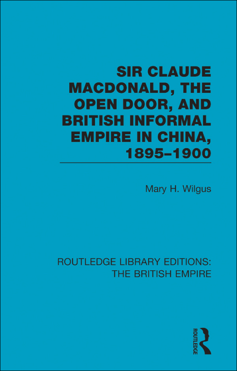 Cover image for book Sir Claude MacDonald, the Open Door, and British Informal Empire in China, 1895-1900