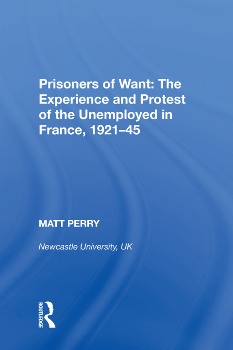 Cover image for book Prisoners of Want: The Experience and Protest of the Unemployed in France, 1921-45