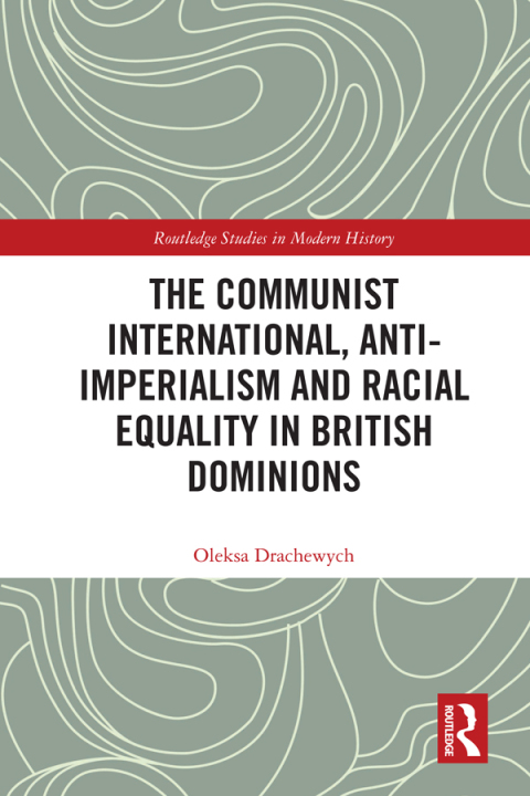 Cover image for book The Communist International, Anti-Imperialism and Racial Equality in British Dominions