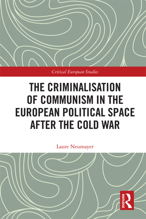 Cover image for book The Criminalisation of Communism in the European Political Space after the Cold War