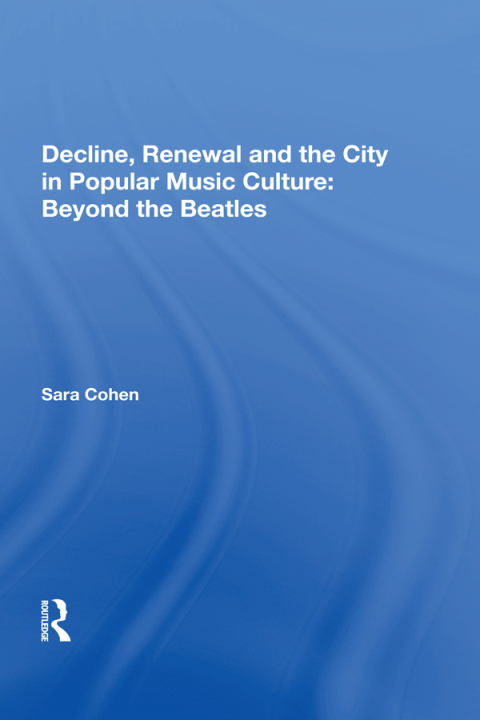 Cover image for book Decline, Renewal and the City in Popular Music Culture: Beyond the Beatles