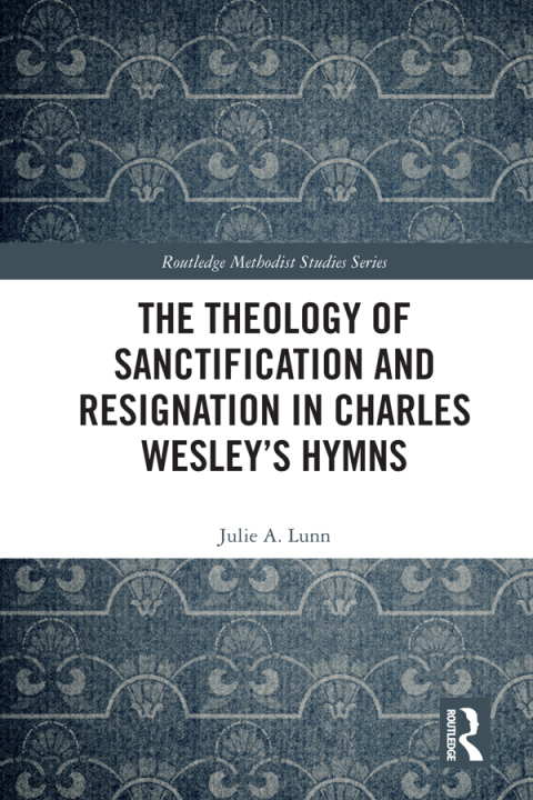 Cover image for book The Theology of Sanctification and Resignation in Charles Wesley's Hymns