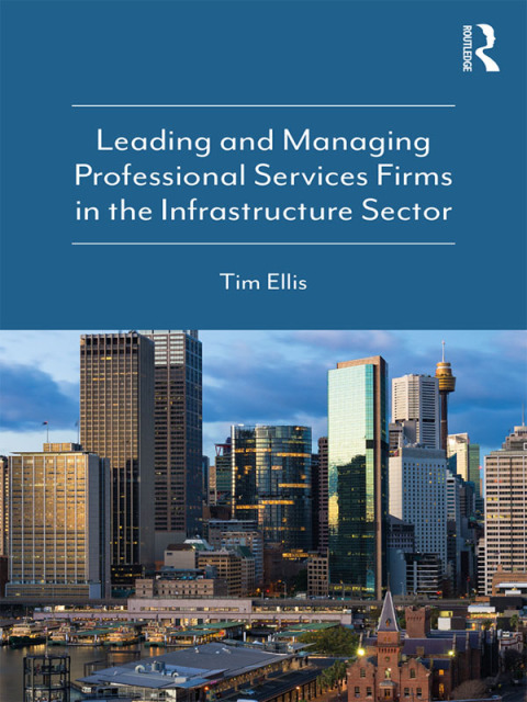 Cover image for book Leading and Managing Professional Services Firms in the Infrastructure Sector