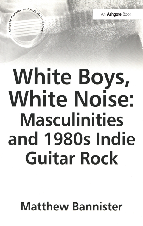 Cover image for book White Boys, White Noise: Masculinities and 1980s Indie Guitar Rock