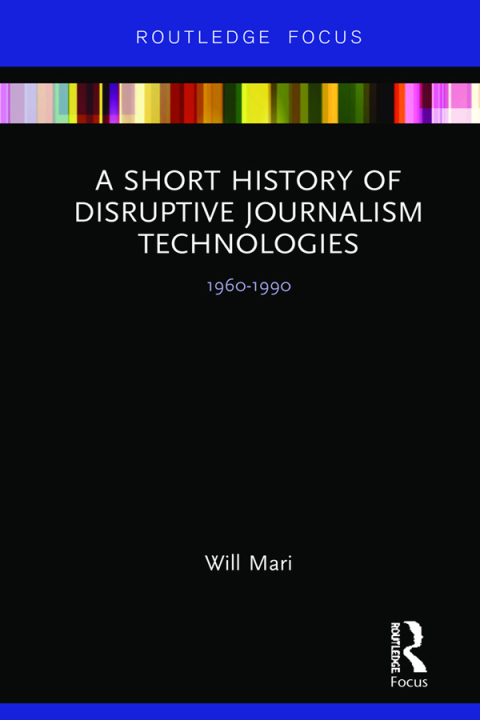 Cover image for book A Short History of Disruptive Journalism Technologies