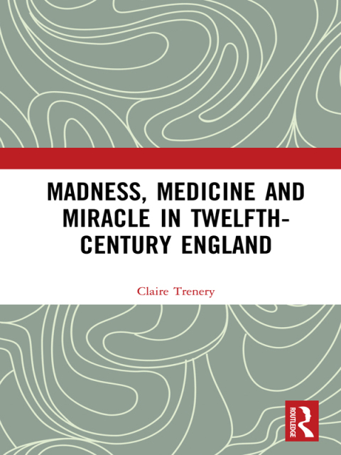 Cover image for book Madness, Medicine and Miracle in Twelfth-Century England