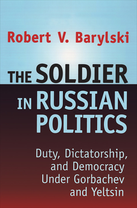 Cover image for book The Soldier in Russian Politics, 1985-96
