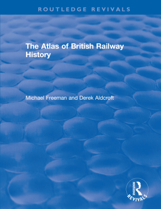 Routledge Revivals: The Atlas of British Railway History (1985)