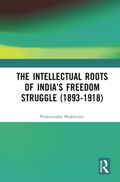 Cover image for book The Intellectual Roots of India’s Freedom Struggle (1893-1918)