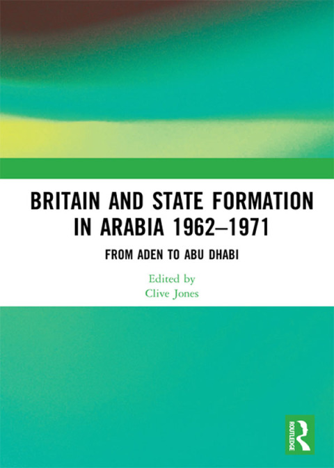 Cover image for book Britain and State Formation in Arabia 1962–1971