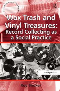 Cover image: Wax Trash and Vinyl Treasures: Record Collecting as a Social Practice 1st edition 9781472464279