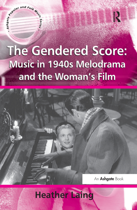 Cover image for book The Gendered Score: Music in 1940s Melodrama and the Woman's Film