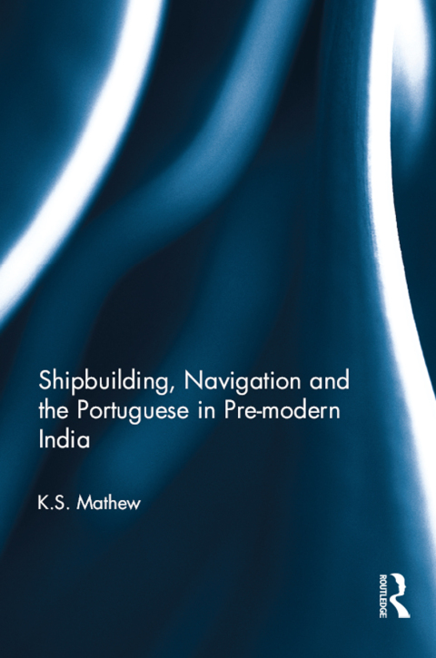 Cover image for book Shipbuilding, Navigation and the Portuguese in Pre-modern India