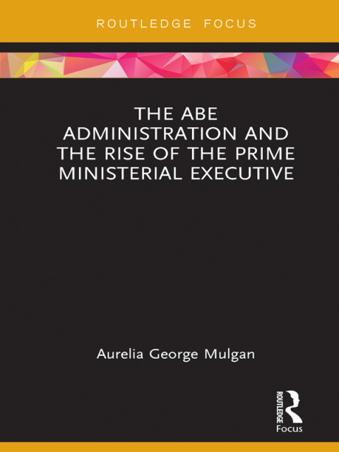 Cover image for book The Abe Administration and the Rise of the Prime Ministerial Executive
