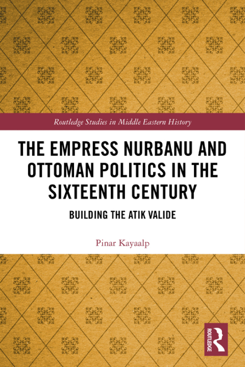 Cover image for book The Empress Nurbanu and Ottoman Politics in the Sixteenth Century
