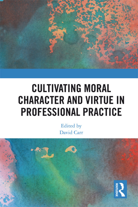 Cover image for book Cultivating Moral Character and Virtue in Professional Practice