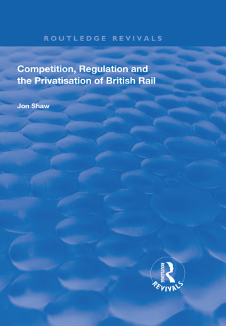 Competition, Regulation and the Privatisation of British Rail