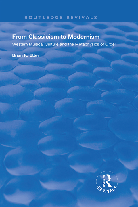 Cover image for book From Classicism to Modernism: Western Musical Culture and the Metaphysics of Order