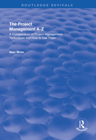 Project Management A-Z: A Compendium of Project Management Techniques and How to Use Them