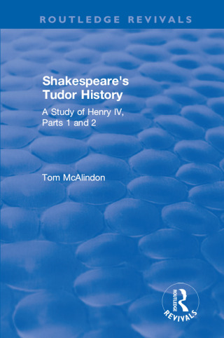 Shakespeare's Tudor History: A Study of Henry IV Parts 1 and 2