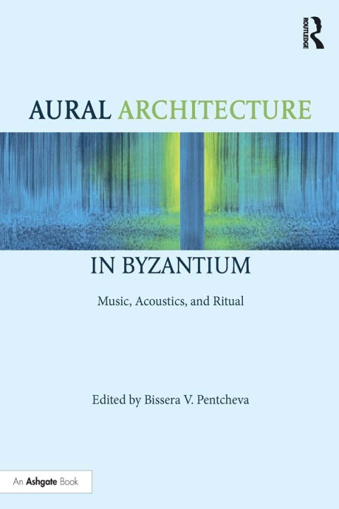 Cover image for book Aural Architecture in Byzantium: Music, Acoustics, and Ritual