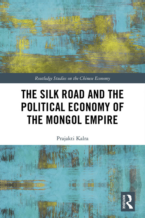 Cover image for book The Silk Road and the Political Economy of the Mongol Empire