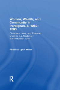 Cover image: Women, Wealth, and Community in Perpignan, c. 1250–1300 1st edition 9780754608042