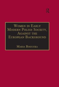 Cover image: Women in Early Modern Polish Society, Against the European Background 1st edition 9780754632412
