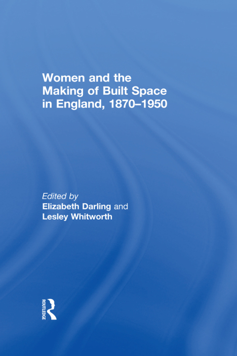 Cover image for book Women and the Making of Built Space in England, 1870–1950
