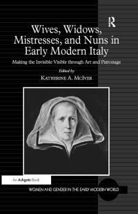 Cover image: Wives, Widows, Mistresses, and Nuns in Early Modern Italy 1st edition 9780754669531