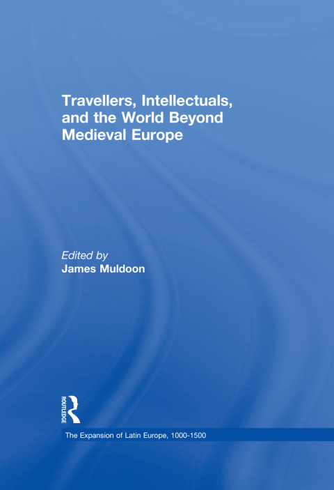 Travellers, Intellectuals, and the World Beyond Medieval Europe 
