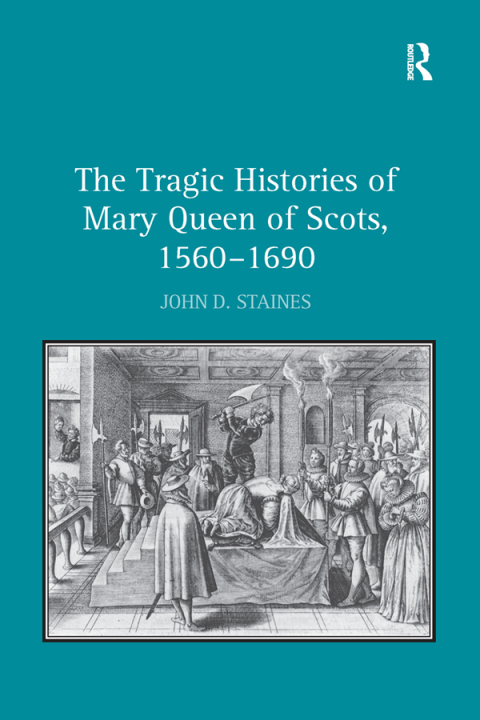 Cover image for book The Tragic Histories of Mary Queen of Scots, 1560-1690