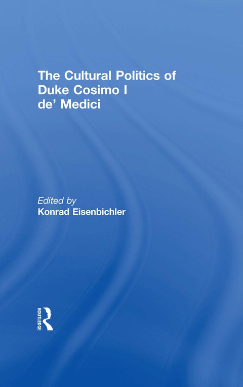 Cover image for book The Cultural Politics of Duke Cosimo I de' Medici