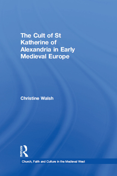 Cover image for book The Cult of St Katherine of Alexandria in Early Medieval Europe