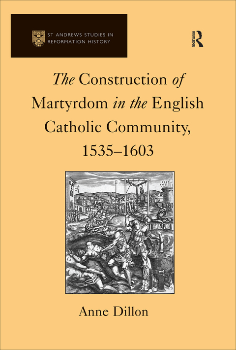 Cover image for book The Construction of Martyrdom in the English Catholic Community, 1535–1603