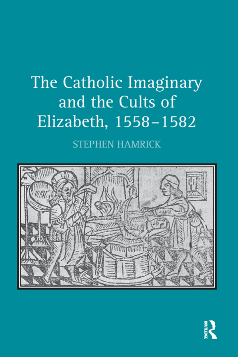 Cover image for book The Catholic Imaginary and the Cults of Elizabeth, 1558–1582