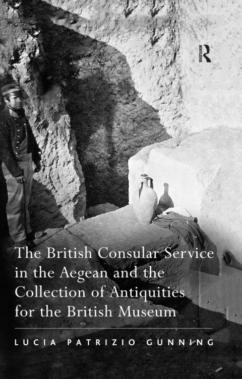 Cover image for book The British Consular Service in the Aegean and the Collection of Antiquities for the British Museum