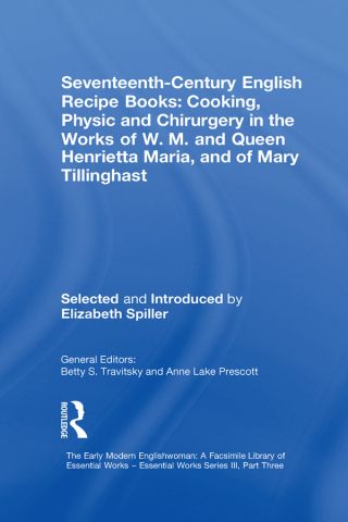 Seventeenth-Century English Recipe Books: Cooking, Physic and Chirurgery in the Works of W.M. and Queen Henrietta Maria, and of Mary Tillinghast