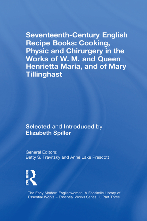 Cover image for book Seventeenth-Century English Recipe Books: Cooking, Physic and Chirurgery in the Works of W.M. and Queen Henrietta Maria, and of Mary Tillinghast