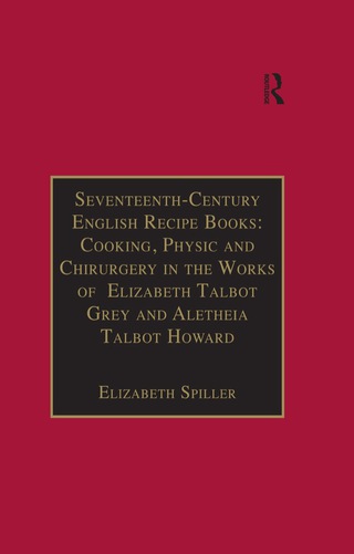 Seventeenth-Century English Recipe Books: Cooking, Physic and Chirurgery in the Works of Elizabeth Talbot Grey and Aletheia Talbot Howard