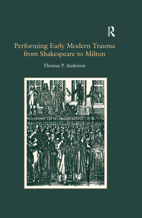 Performing Early Modern Trauma from Shakespeare to Milton 