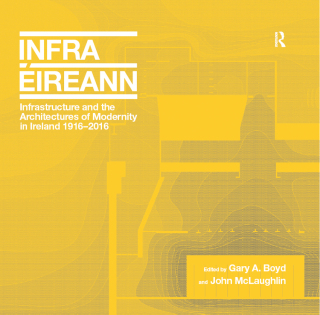 Infrastructure and the Architectures of Modernity in Ireland 1916-2016