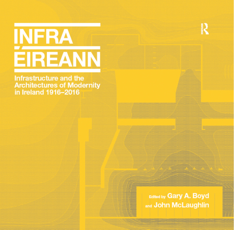 Cover image for book Infrastructure and the Architectures of Modernity in Ireland 1916-2016