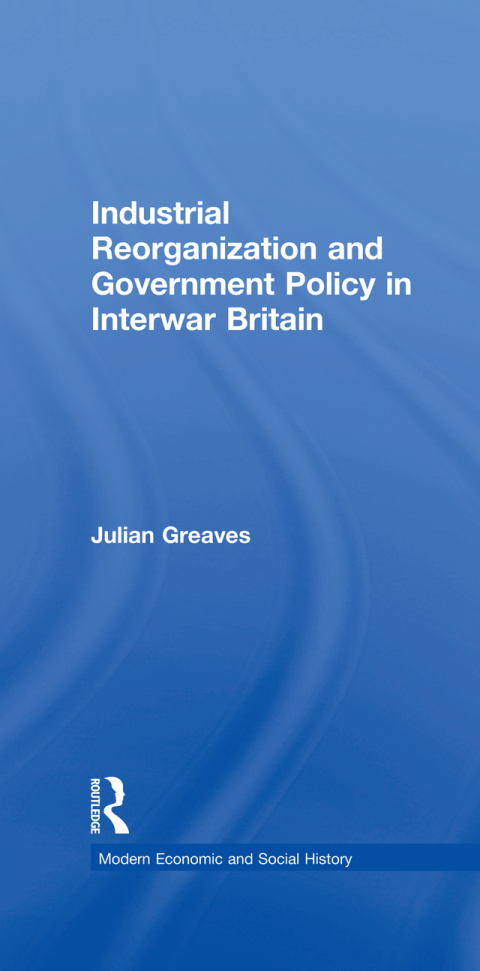 Cover image for book Industrial Reorganization and Government Policy in Interwar Britain