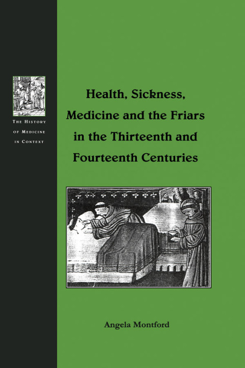 Cover image for book Health, Sickness, Medicine and the Friars in the Thirteenth and Fourteenth Centuries