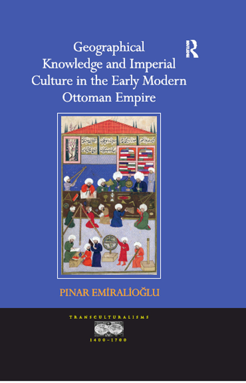 Cover image for book Geographical Knowledge and Imperial Culture in the Early Modern Ottoman Empire