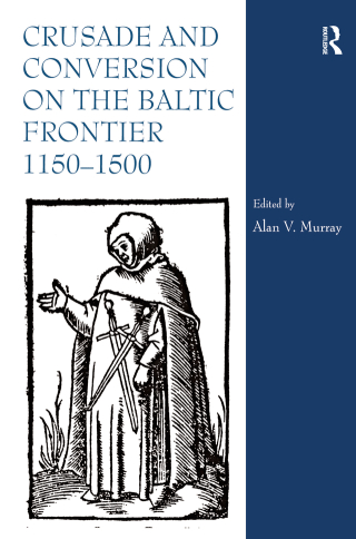 Crusade and Conversion on the Baltic Frontier 1150–1500